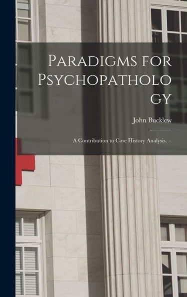 Paradigms For Psychopathology: A Contribution To Case History Analysis. --