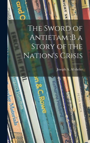 The Sword Of Antietam: B A Story Of The Nation'S Crisis