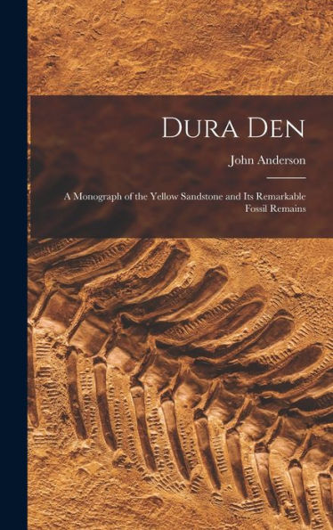 Dura Den: A Monograph Of The Yellow Sandstone And Its Remarkable Fossil Remains