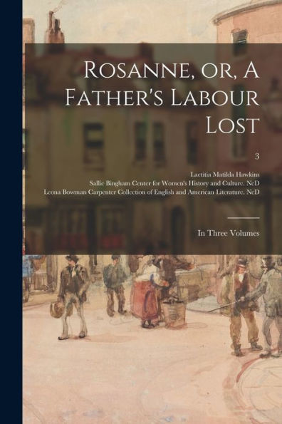Rosanne, Or, A Father'S Labour Lost: In Three Volumes; 3