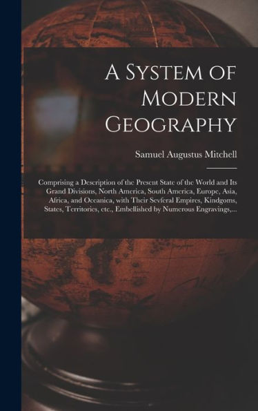 A System Of Modern Geography [Microform]: Comprising A Description Of The Present State Of The World And Its Grand Divisions, North America, South ... Empires, Kindgoms, States, Territories, ...