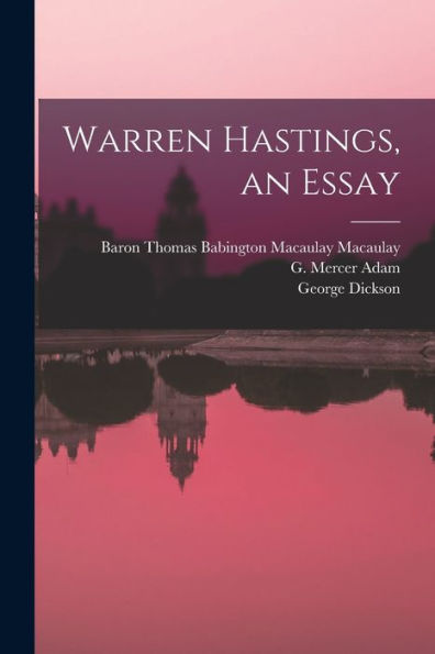 Warren Hastings, An Essay [Microform]
