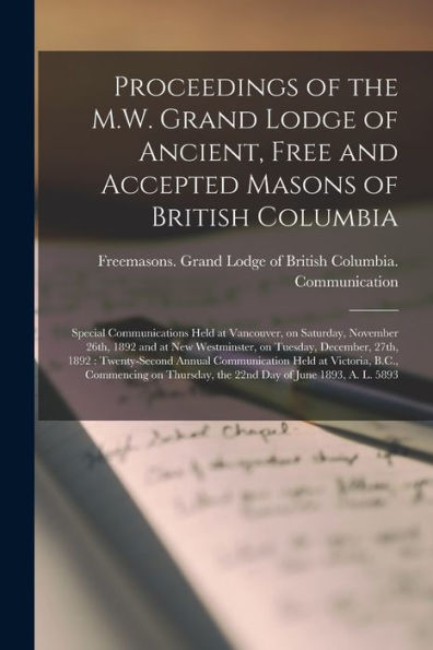 Proceedings Of The M.W. Grand Lodge Of Ancient, Free And Accepted Masons Of British Columbia [Microform]: Special Communications Held At Vancouver, On ... On Tuesday, December, 27Th, 1892: ...