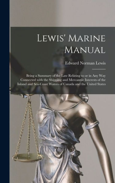 Lewis' Marine Manual [Microform]: Being A Summary Of The Law Relating To Or In Any Way Connected With The Shipping And Mercantile Interests Of The ... Waters Of Canada And The United States