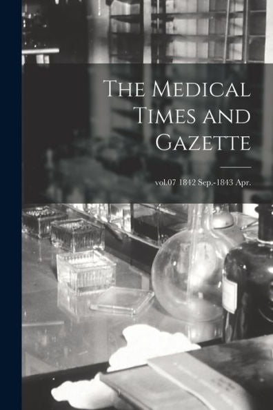 The Medical Times And Gazette; Vol.07 1842 Sep.-1843 Apr.