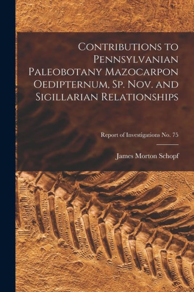 Contributions To Pennsylvanian Paleobotany Mazocarpon Oedipternum, Sp. Nov. And Sigillarian Relationships; Report Of Investigations No. 75