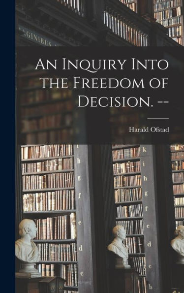 An Inquiry Into The Freedom Of Decision. --