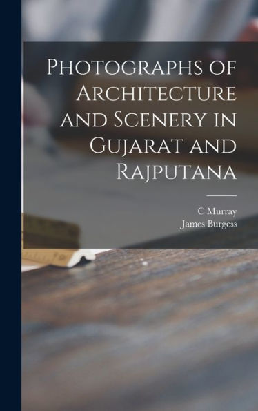 Photographs Of Architecture And Scenery In Gujarat And Rajputana