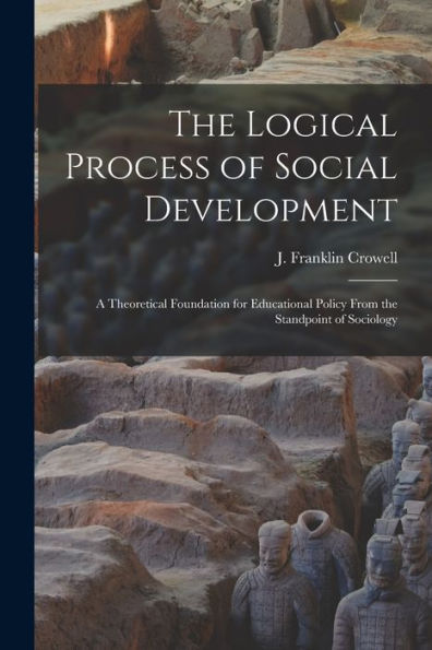 The Logical Process Of Social Development; A Theoretical Foundation For Educational Policy From The Standpoint Of Sociology