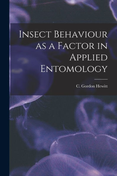 Insect Behaviour As A Factor In Applied Entomology [Microform]