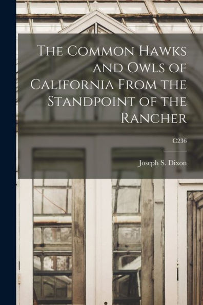 The Common Hawks And Owls Of California From The Standpoint Of The Rancher; C236