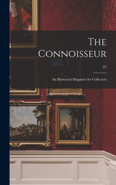The Connoisseur: An Illustrated Magazine For Collectors; 25