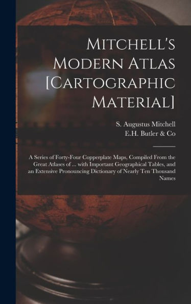 Mitchell'S Modern Atlas [Cartographic Material]: A Series Of Forty-Four Copperplate Maps, Compiled From The Great Atlases Of ... With Important ... Dictionary Of Nearly Ten Thousand Names