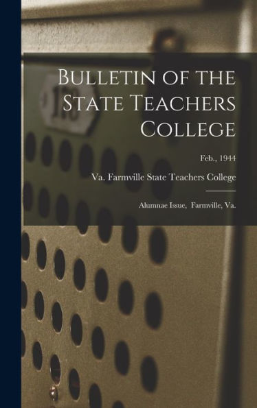 Bulletin Of The State Teachers College: Alumnae Issue, Farmville, Va.; Feb., 1944