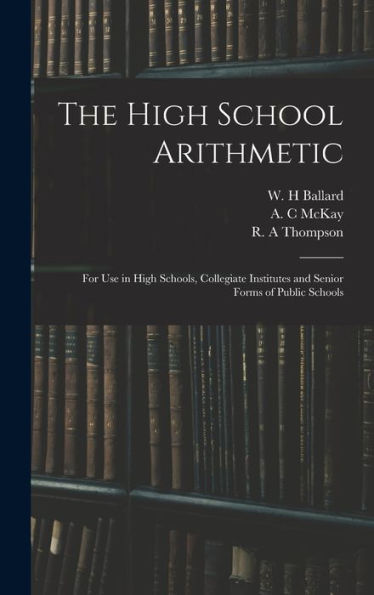 The High School Arithmetic: For Use In High Schools, Collegiate Institutes And Senior Forms Of Public Schools
