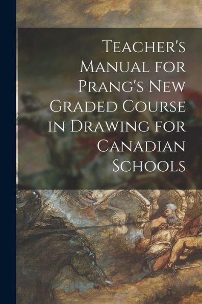 Teacher'S Manual For Prang'S New Graded Course In Drawing For Canadian Schools [Microform]