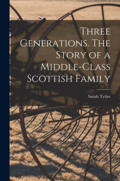 Three Generations. The Story Of A Middle-Class Scottish Family