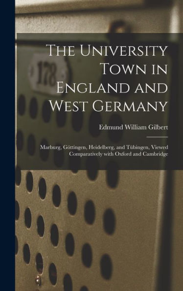The University Town In England And West Germany; Marburg, Go?Ttingen, Heidelberg, And Tu?Bingen, Viewed Comparatively With Oxford And Cambridge