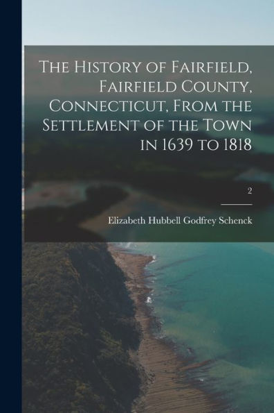 The History Of Fairfield, Fairfield County, Connecticut, From The Settlement Of The Town In 1639 To 1818; 2