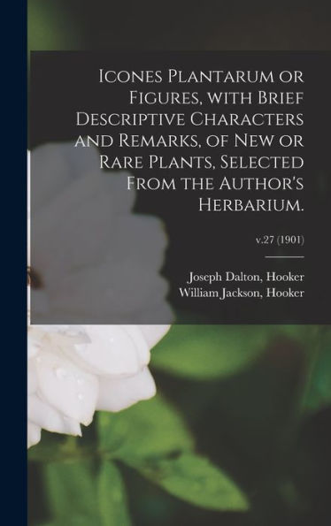 Icones Plantarum Or Figures, With Brief Descriptive Characters And Remarks, Of New Or Rare Plants, Selected From The Author'S Herbarium.; V.27 (1901)