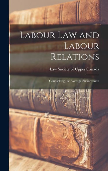 Labour Law And Labour Relations; Counselling The Average Businessman