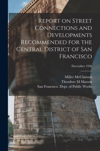 Report On Street Connections And Developments Recommended For The Central District Of San Francisco; December 1936