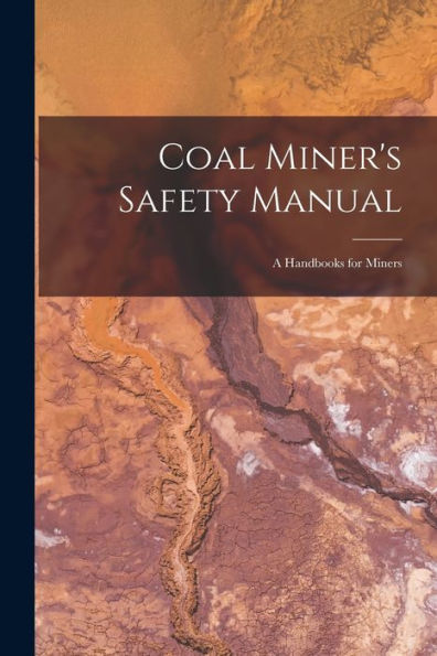 Coal Miner'S Safety Manual: A Handbooks For Miners