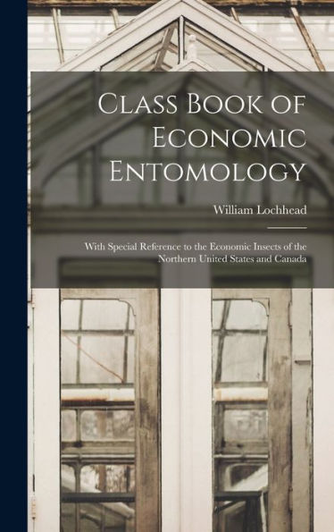 Class Book Of Economic Entomology [Microform]: With Special Reference To The Economic Insects Of The Northern United States And Canada