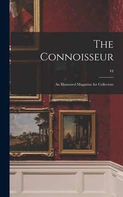 The Connoisseur: An Illustrated Magazine For Collectors; 44