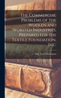 The Commercial Problems Of The Woolen And Worsted Industries, Prepared For The Textile Foundation, Inc.