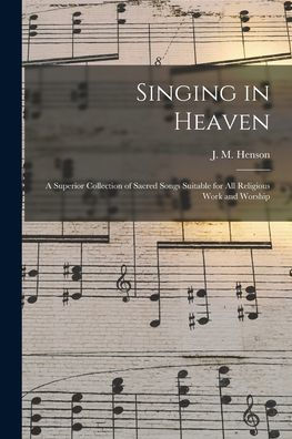 Singing In Heaven: A Superior Collection Of Sacred Songs Suitable For All Religious Work And Worship