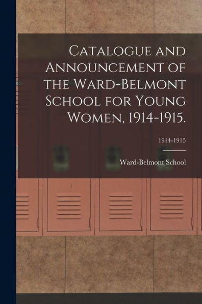 Catalogue And Announcement Of The Ward-Belmont School For Young Women, 1914-1915.; 1914-1915