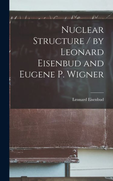 Nuclear Structure / By Leonard Eisenbud And Eugene P. Wigner
