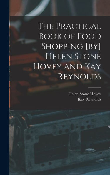 The Practical Book Of Food Shopping [By] Helen Stone Hovey And Kay Reynolds