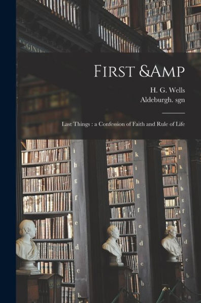 First & Last Things: A Confession Of Faith And Rule Of Life