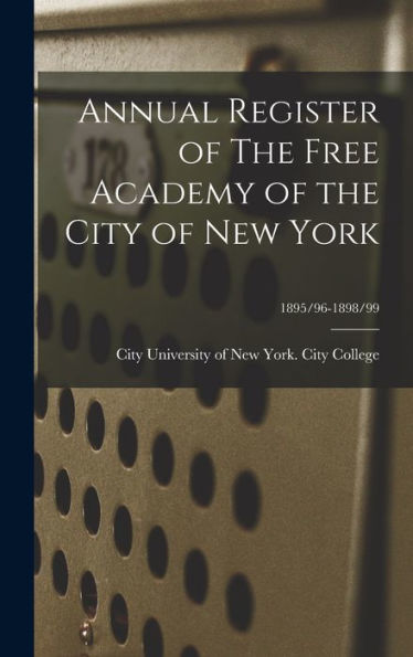 Annual Register Of The Free Academy Of The City Of New York; 1895/96-1898/99