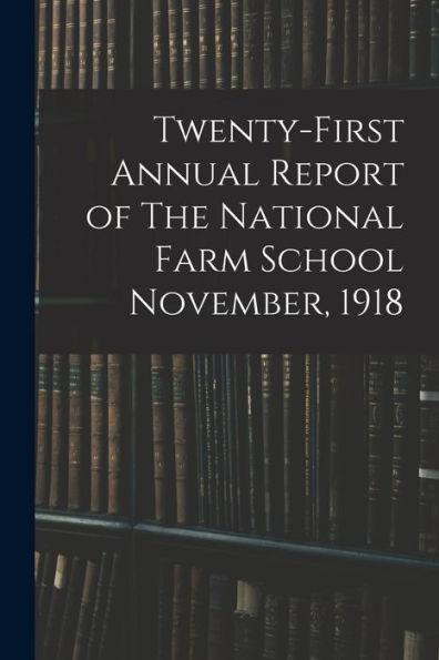 Twenty-First Annual Report Of The National Farm School November, 1918