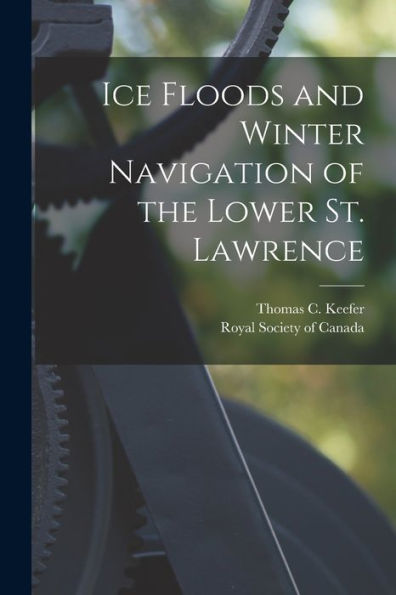 Ice Floods And Winter Navigation Of The Lower St. Lawrence [Microform]