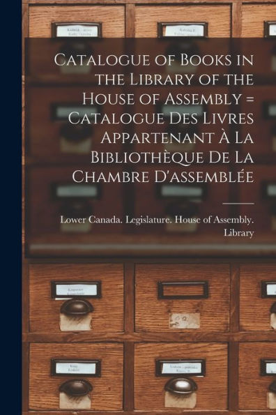 Catalogue Of Books In The Library Of The House Of Assembly [Microform] = Catalogue Des Livres Appartenant À La Bibliothèque De La Chambre D'Assemblée