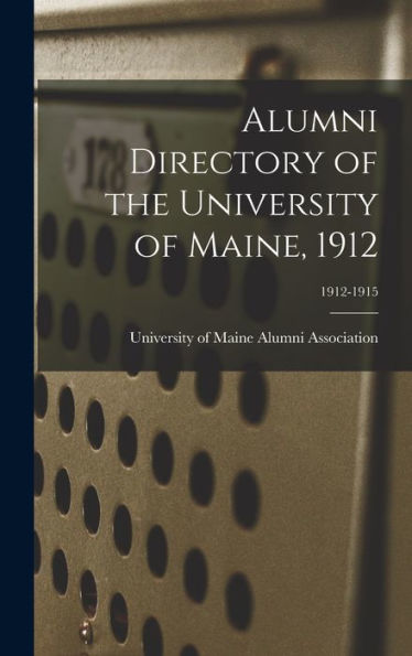 Alumni Directory Of The University Of Maine, 1912; 1912-1915