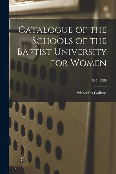 Catalogue Of The Schools Of The Baptist University For Women; 1905, 1906