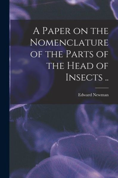 A Paper On The Nomenclature Of The Parts Of The Head Of Insects ..
