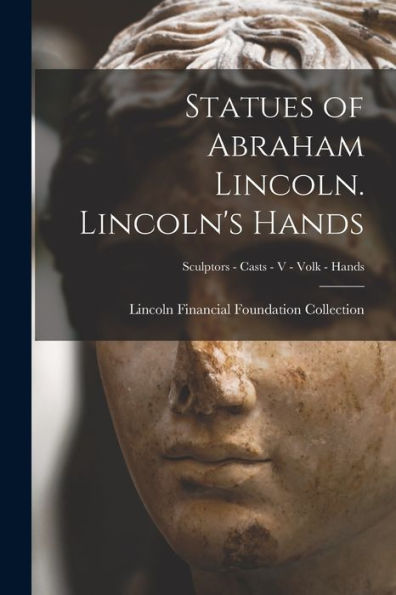 Statues Of Abraham Lincoln. Lincoln'S Hands; Sculptors - Casts - V - Volk - Hands
