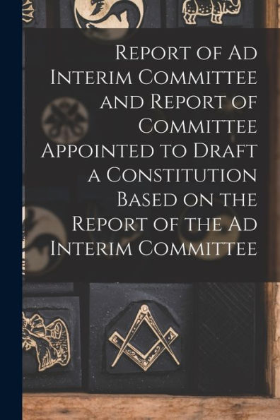 Report Of Ad Interim Committee And Report Of Committee Appointed To Draft A Constitution Based On The Report Of The Ad Interim Committee [Microform]