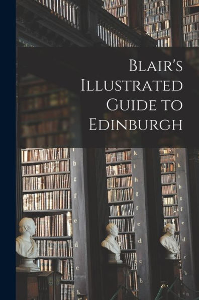 Blair'S Illustrated Guide To Edinburgh