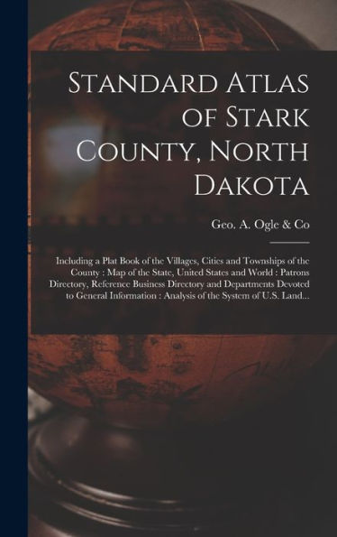 Standard Atlas Of Stark County, North Dakota: Including A Plat Book Of The Villages, Cities And Townships Of The County: Map Of The State, United ... And Departments Devoted To General...