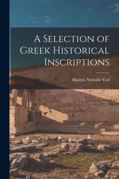 A Selection Of Greek Historical Inscriptions