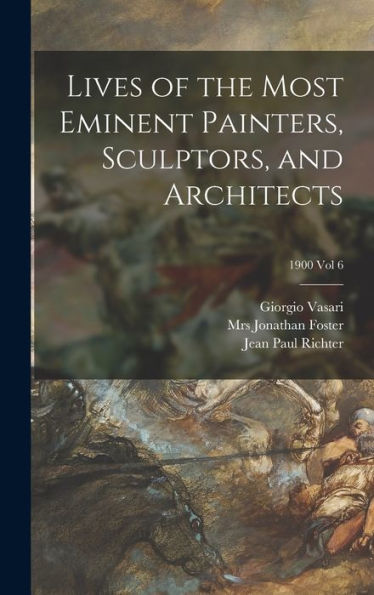 Lives Of The Most Eminent Painters, Sculptors, And Architects; 1900 Vol 6