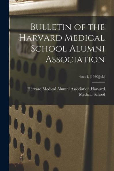 Bulletin Of The Harvard Medical School Alumni Association; 4: No.4, (1930: Jul.)