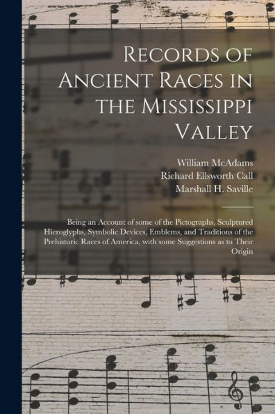 Records Of Ancient Races In The Mississippi Valley: Being An Account Of Some Of The Pictographs, Sculptured Hieroglyphs, Symbolic Devices, Emblems, ... With Some Suggestions As To Their Origin